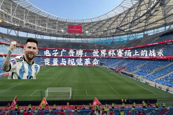 电子广告牌：世界杯赛场上的战术变量与视觉革命